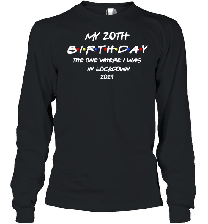 My 20th Birthday the one where I was in lockdown 2021 shirt Long Sleeved T-shirt