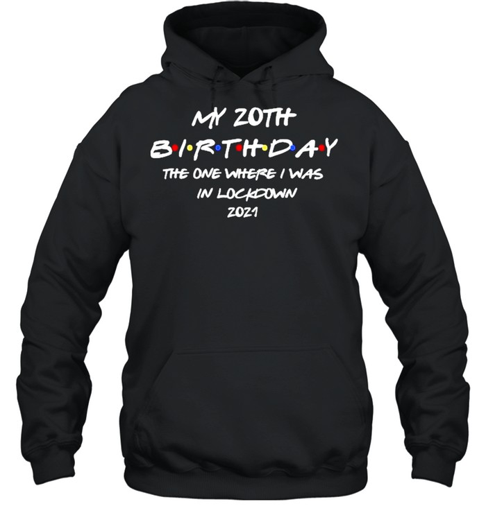 My 20th Birthday the one where I was in lockdown 2021 shirt Unisex Hoodie