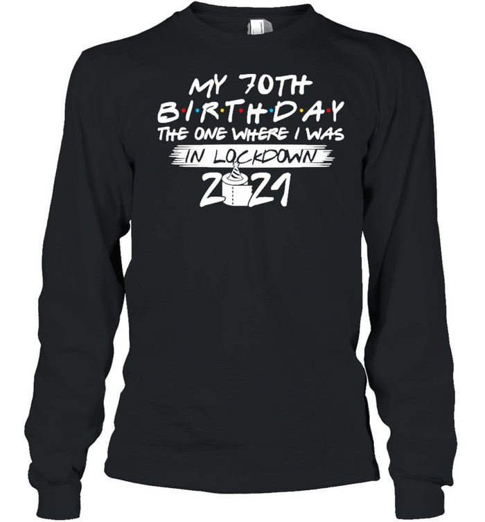 My 70th Birthday the one where I was in lockdown 2021 shirt Long Sleeved T-shirt