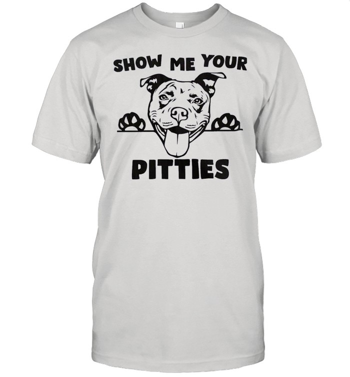 Pitbull Show Me Your Pitties shirt