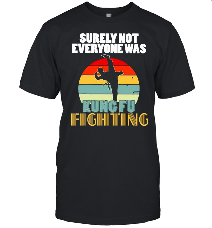 Surely Not Everyone Was Kung Fu Fighting Vintage shirt