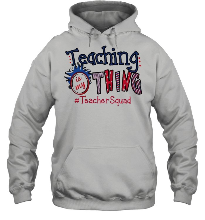 Teaching is my thing teacher squad shirt Unisex Hoodie