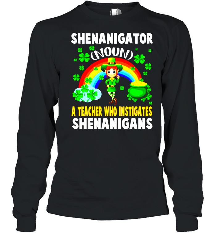 Shenanigator Definition Teacher Who Instigates Shenanigan shirt Long Sleeved T-shirt