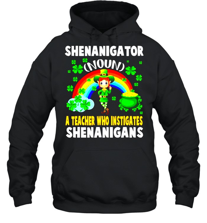 Shenanigator Definition Teacher Who Instigates Shenanigan shirt Unisex Hoodie