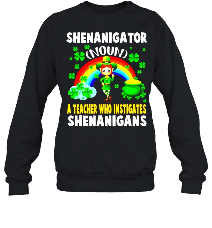 Shenanigator Definition Teacher Who Instigates Shenanigan shirt Unisex Sweatshirt