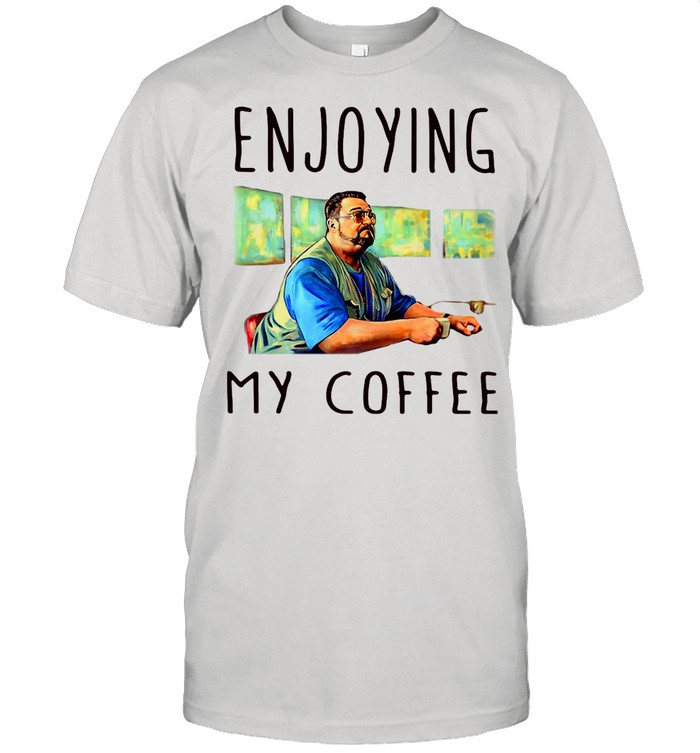 Walter sobchak enjoying my coffee shirt