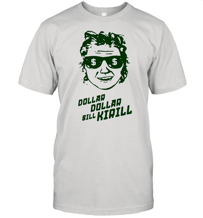 Dollar Dollar Bill Kirill shirt