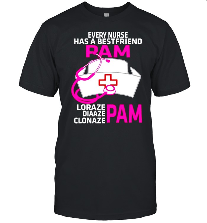 Every Nurse Has A Best Friend-Pam Funny Nurse shirt