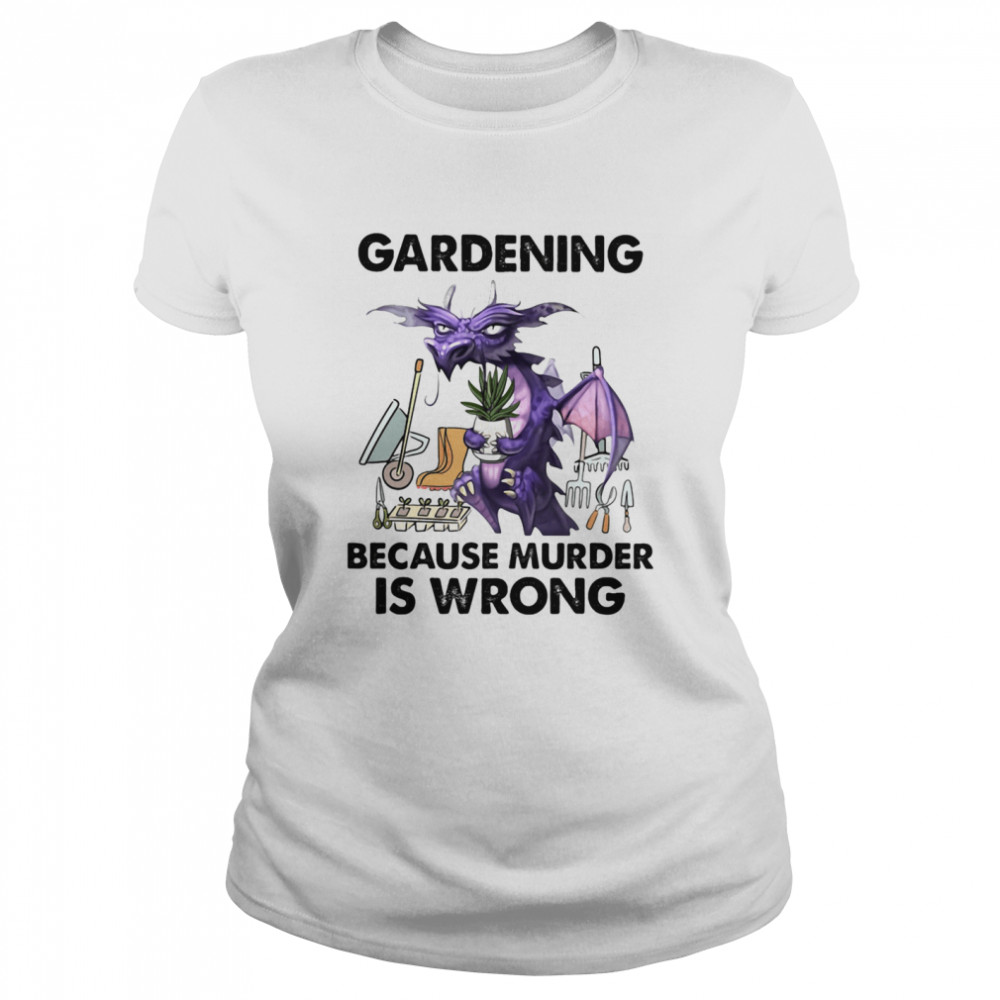 Gardening Because Murder Is Wrong Dragon shirt Classic Women's T-shirt