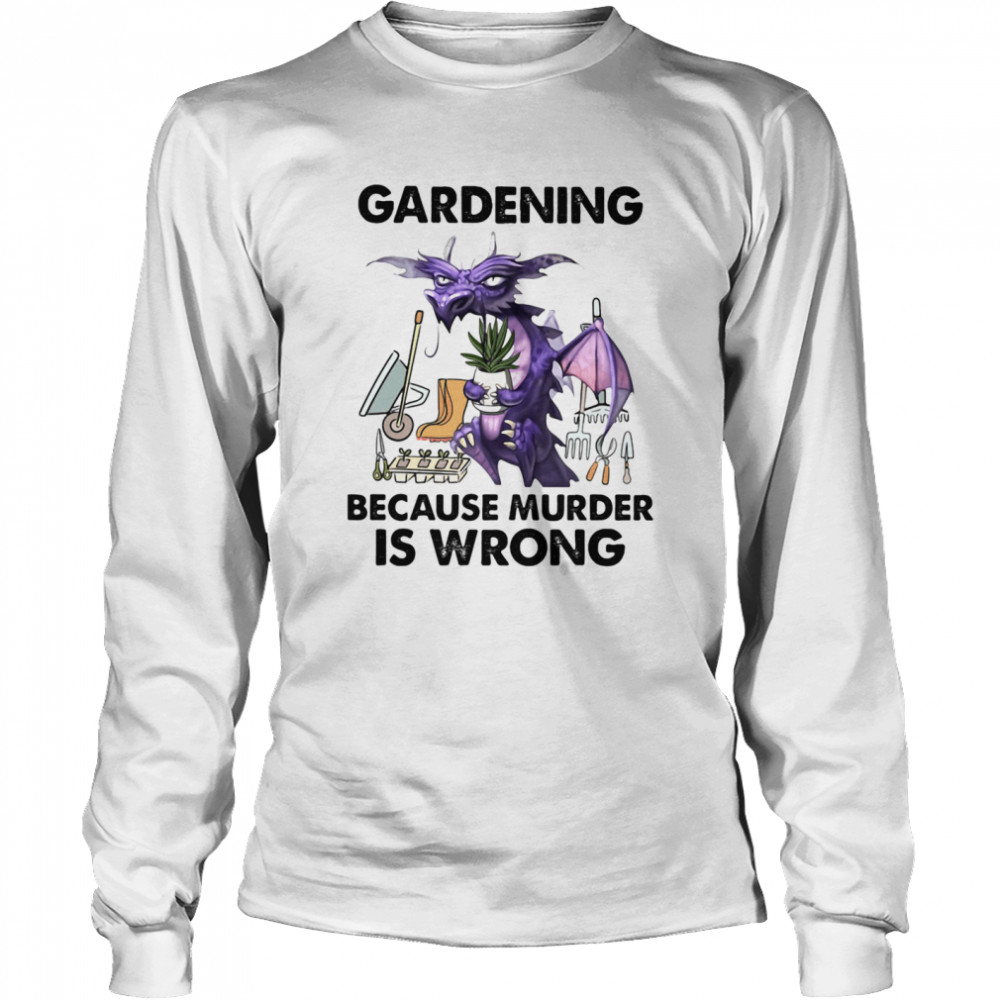 Gardening Because Murder Is Wrong Dragon shirt Long Sleeved T-shirt