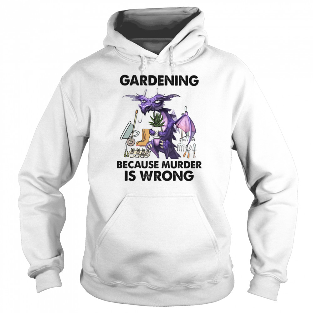 Gardening Because Murder Is Wrong Dragon shirt Unisex Hoodie