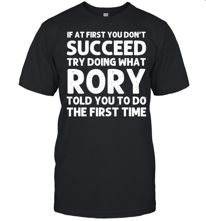 If At First You Don’t Succeed Try Doing What Rory Told You To Do The First Time shirt
