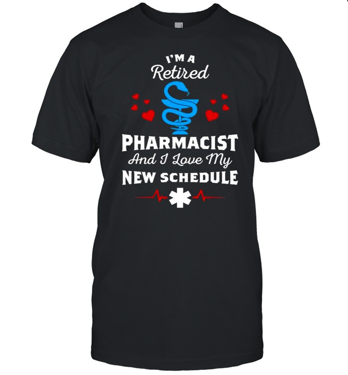 I’m A Retired Phanrmacist And I Love My New Schedule shirt