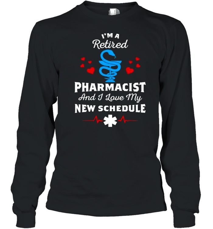 I’m A Retired Phanrmacist And I Love My New Schedule shirt Long Sleeved T-shirt
