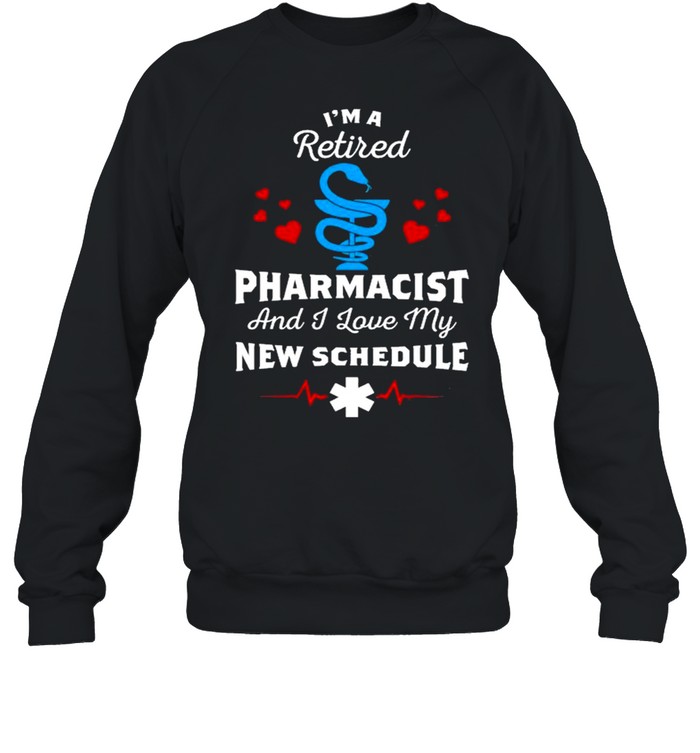 I’m A Retired Phanrmacist And I Love My New Schedule shirt Unisex Sweatshirt