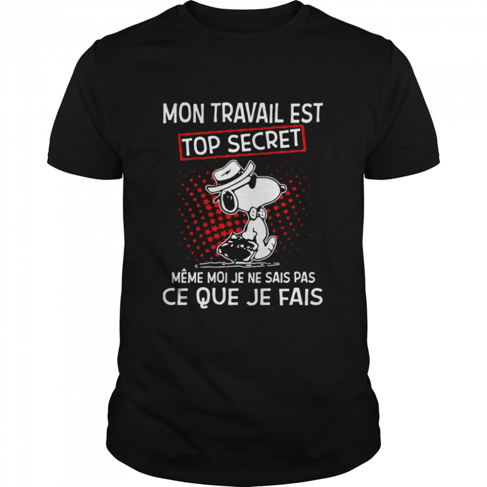 Mon Travail Est Top Secret Meme Moi Je Ne Sais Pas Ce Que Je Fais Snoopy shirt