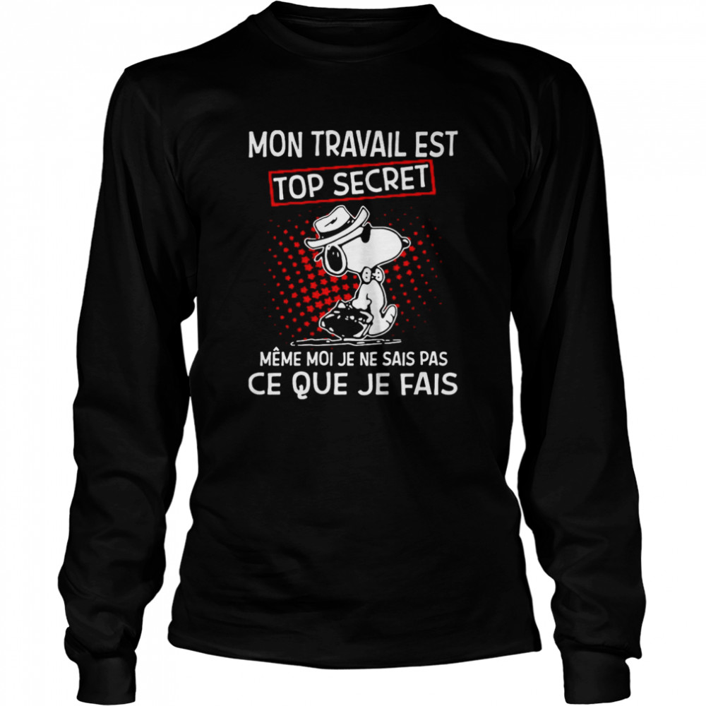 Mon Travail Est Top Secret Meme Moi Je Ne Sais Pas Ce Que Je Fais Snoopy shirt Long Sleeved T-shirt