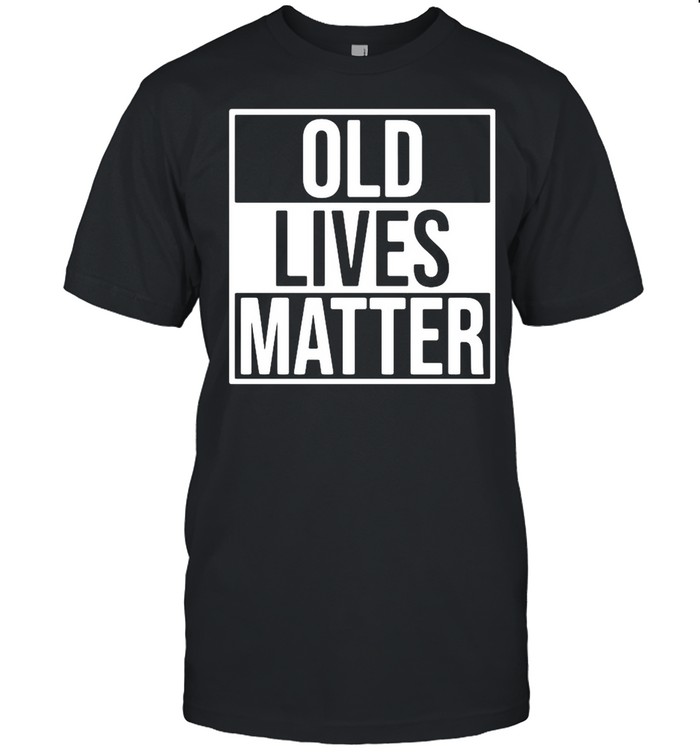 Old lives matter 2021 shirt