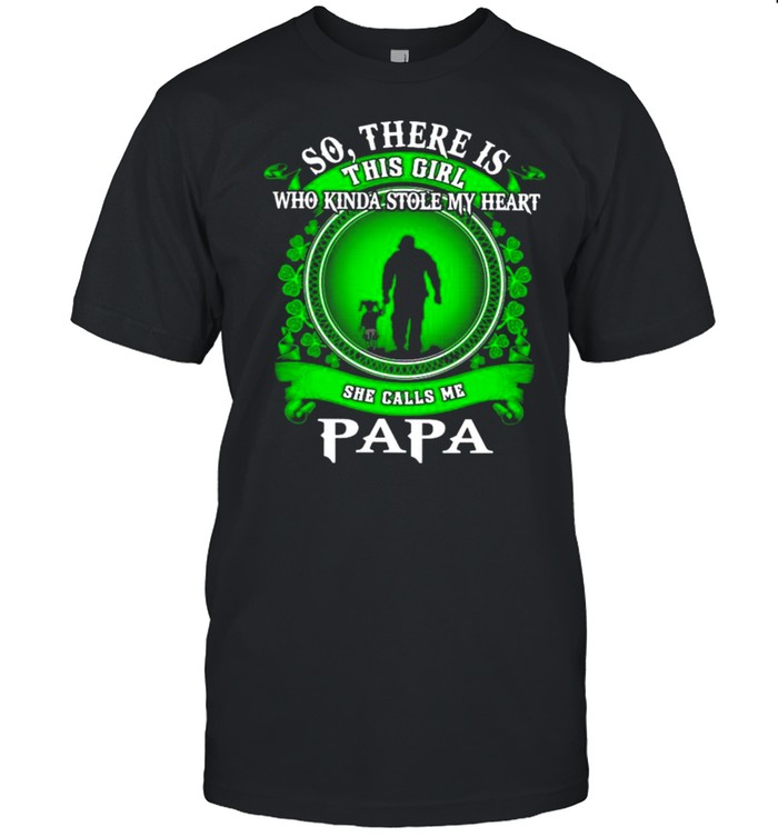 So there is this girl who kinda stole my heart she calls me papa St.Patrick’s day shirt