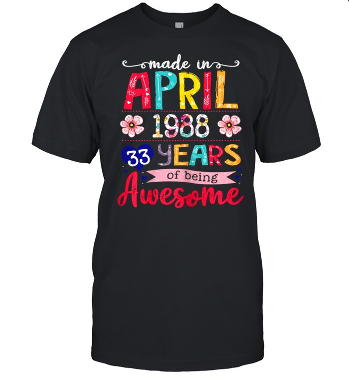 April Girls 1988 33rd Birthday 33 Years Old Made In 1988 shirt