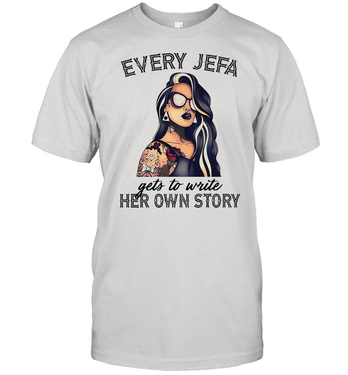 Every Jefa Gets To Write Her Own Story shirt