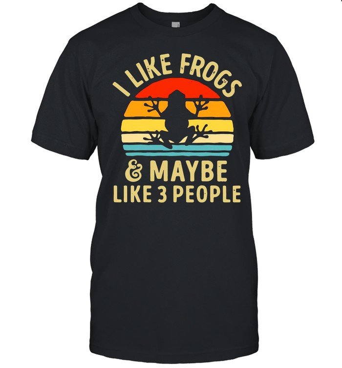 I Like Frogs And Maybe 3 People Funny Frog Lover Gifts Vintage shirt