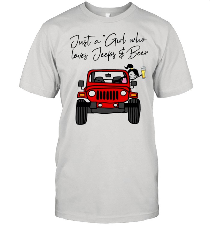 Just A Girl Who Loves Jeeps And Beer shirt