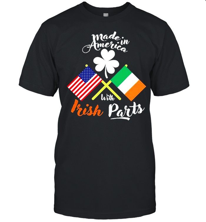 Made In The Usa With Irish Parts For St Patricks Day shirt