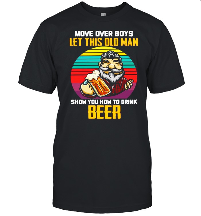 Man Drink Beer Movie Over Boys Let This Old Man Show You How To Drink Beer Vintage shirt