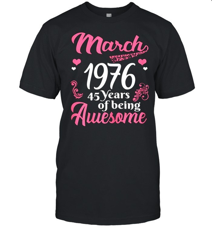 March Girls 1976 Birthday 45 Years Old Awesome Since 1976 shirt