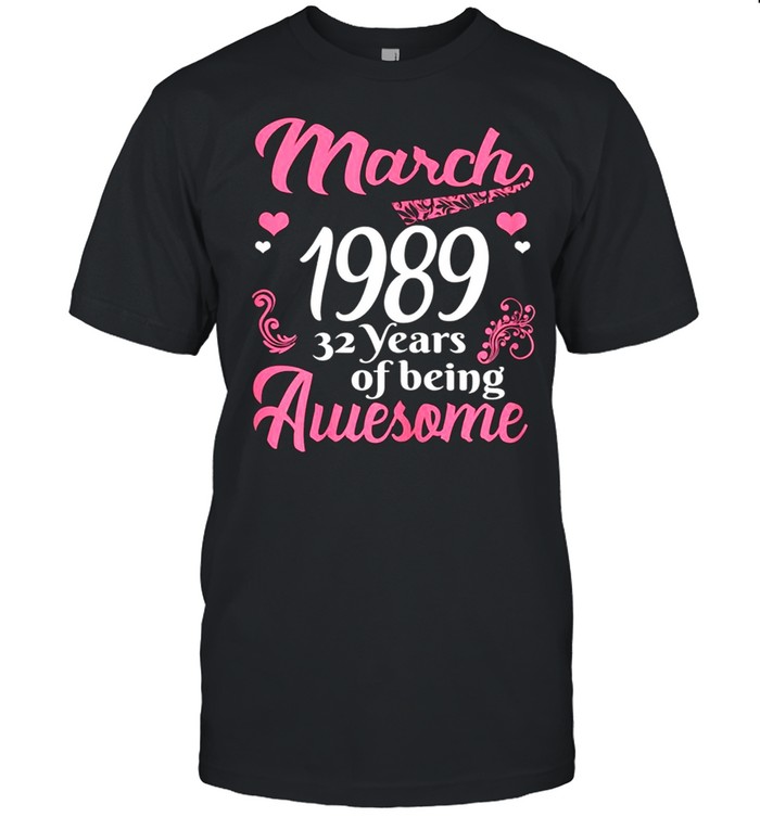 March Girls 1989 Birthday 32 Years Old Awesome Since 1989 shirt