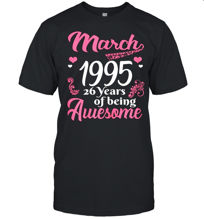 March Girls 1995 Birthday 26 Years Old Awesome Since 1995 shirt