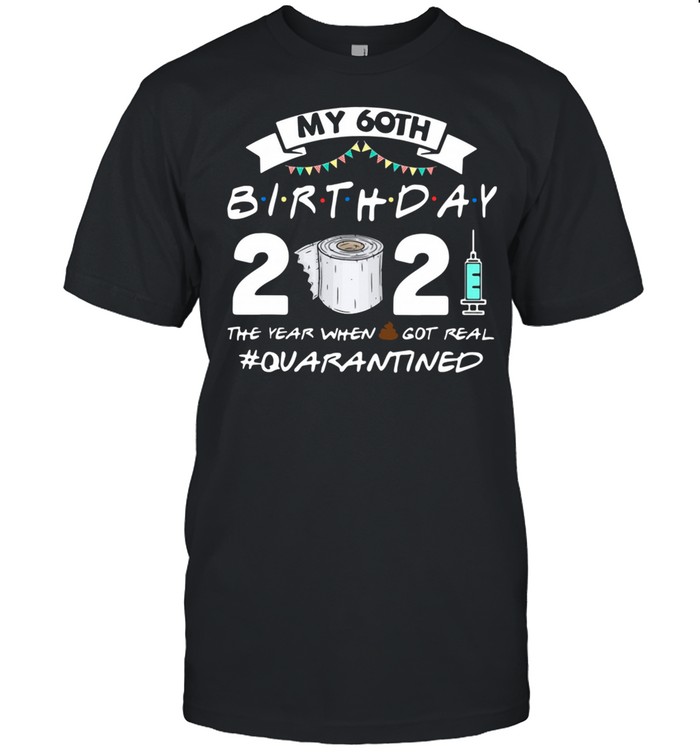 My 60th birthday 2021 toilet paper the year when shit got real #Quarantined shirt