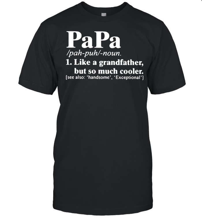 Papa Like A Grandfather But So Much Cooler shirt