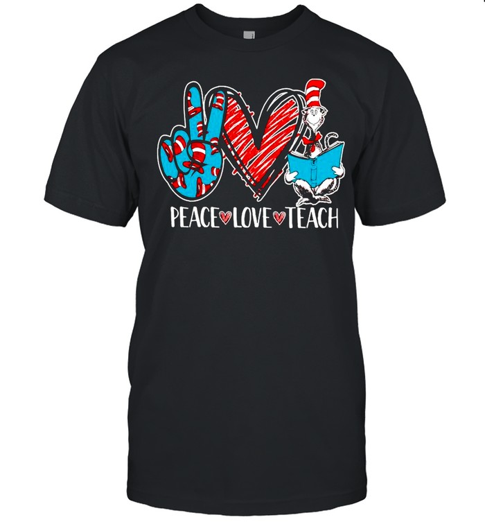 Peace Love And Teach Dr Seuss shirt