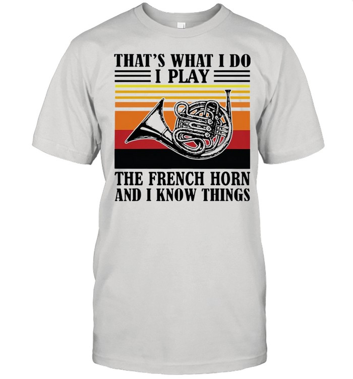 Thats what I do I play the french horn and I know things vintage shirt