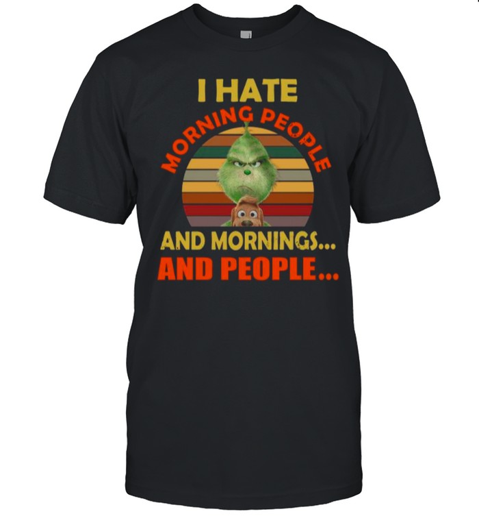 The Grinch I Hate Morning People And Mornings And People Vintage shirt
