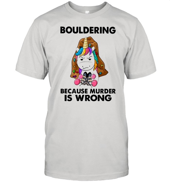 Unicorn Bouldering Because Murder Is Wrong shirt