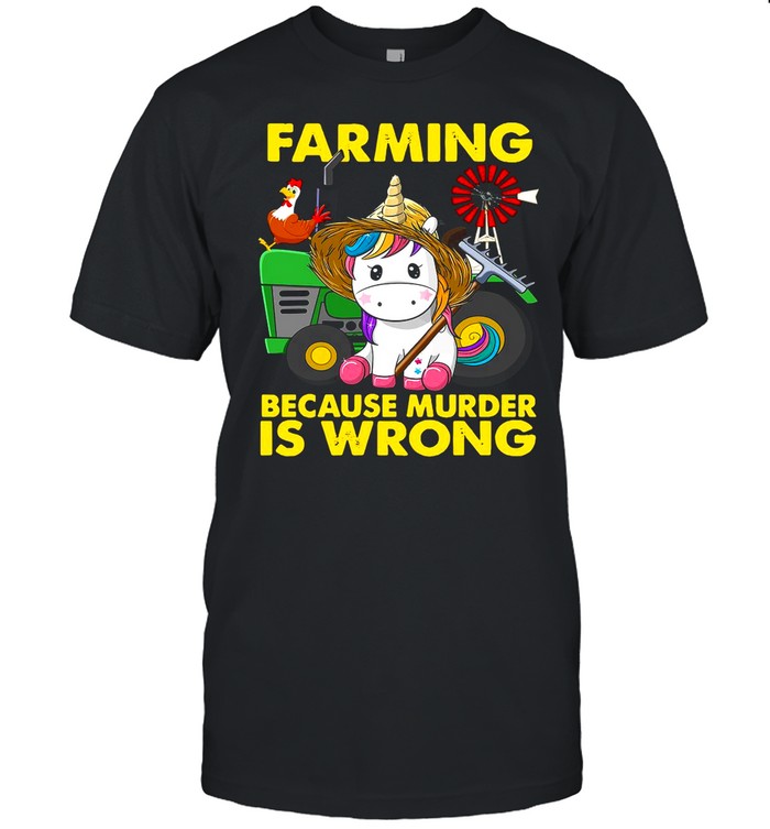 Unicorn Farming Because Murder Is Wrong shirt