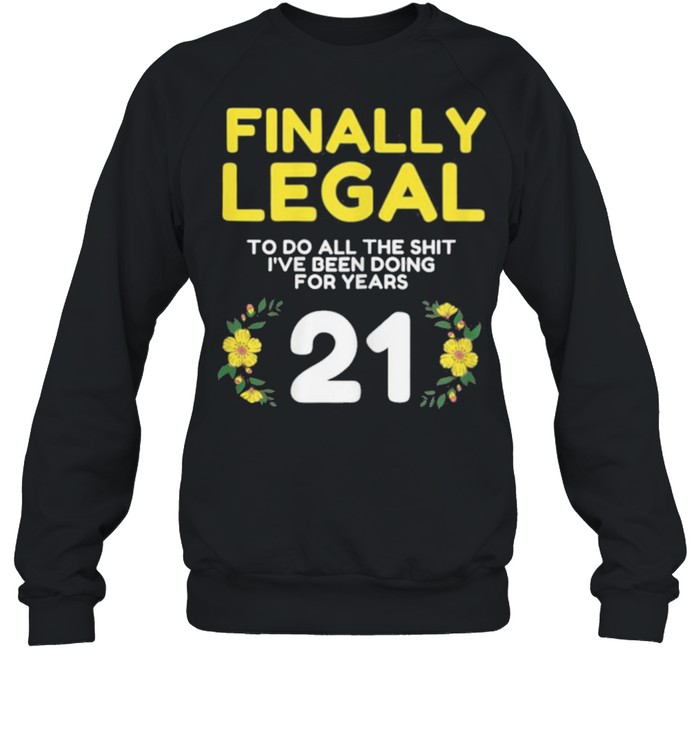 Womens Finally Legal To Do This  21yo Funny 21st Bday Womens shirt Unisex Sweatshirt