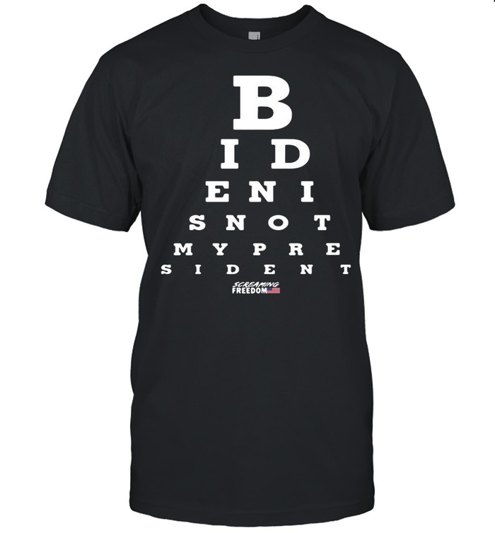 Biden Is Not My President Screaming Freedom Eye Chart T-shirt
