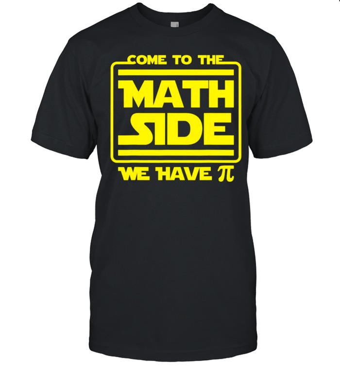 Come To The Math Side Funny Pi Day Joke Teacher Sci Fi Nerd shirt
