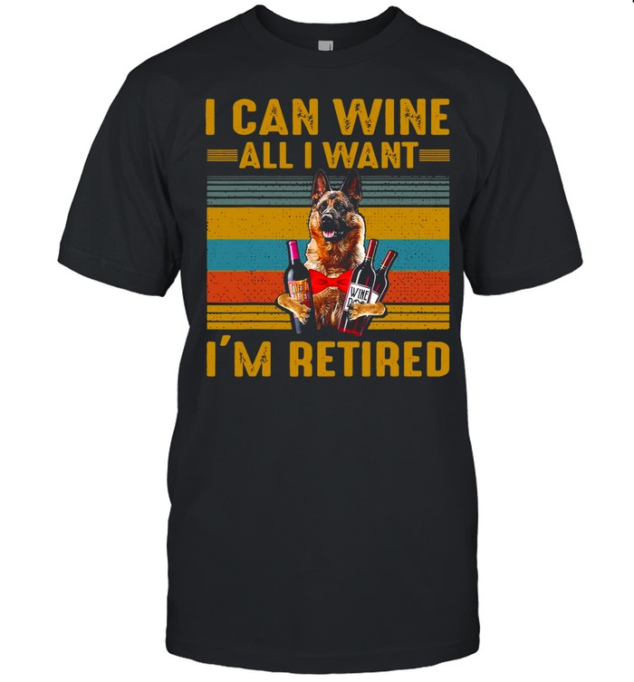 German Shepherd I Can Wine All I Want I’m Retired Vintage T-shirt