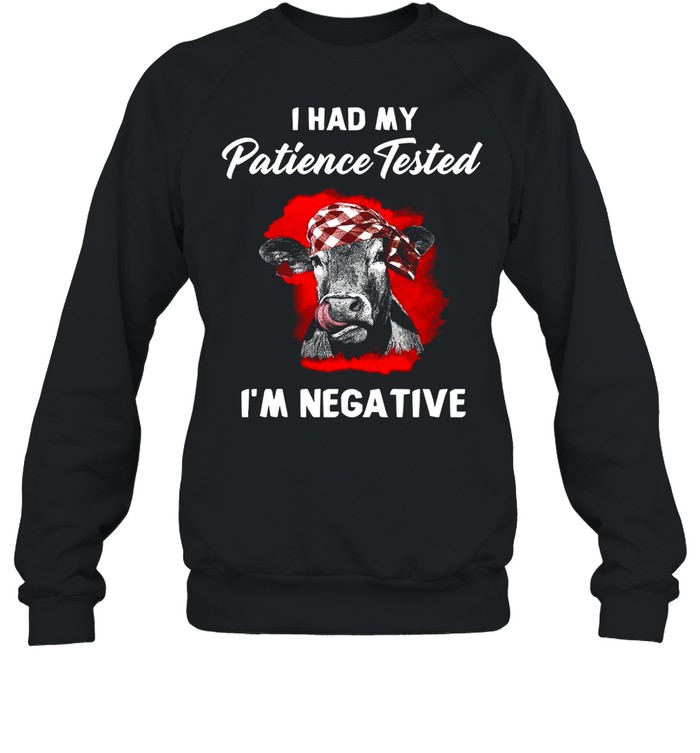 I Had My Patience Tested I’m Negative shirt Unisex Sweatshirt