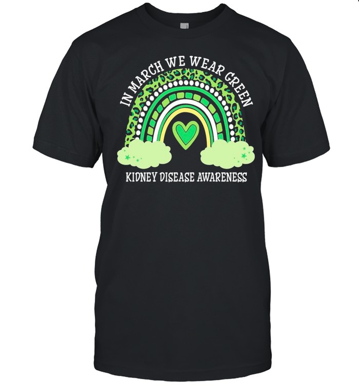 In March We Wear Green Rainbow Kidney Disease Awareness shirt