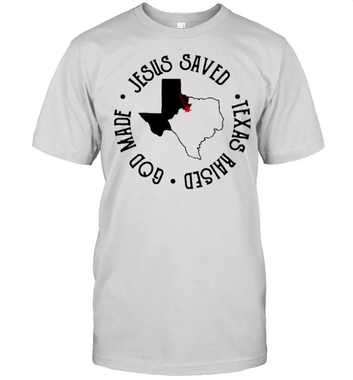 Jesus Saved Texas Raised God Made shirt