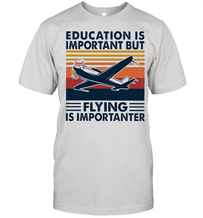Planes Education Is Important But Flying Is Importanter Vintage shirt