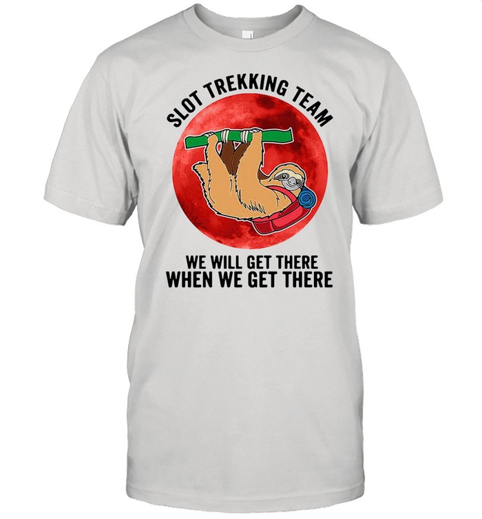 Sloth Trekking Team We Will Get There When We Get There Shirt
