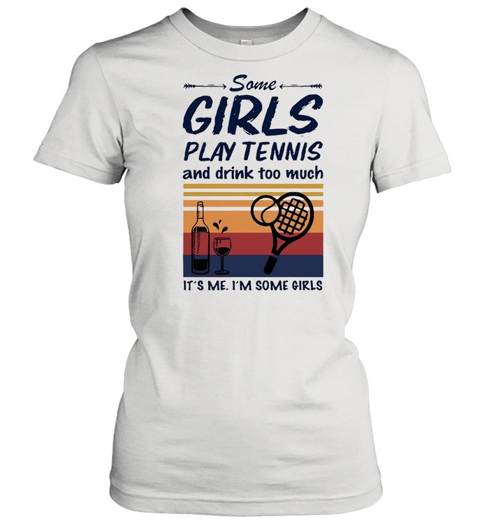 Some Girls Play Tennis And Drink Too Much It’s Me I’m Some Girls Vintage Classic Women's T-shirt