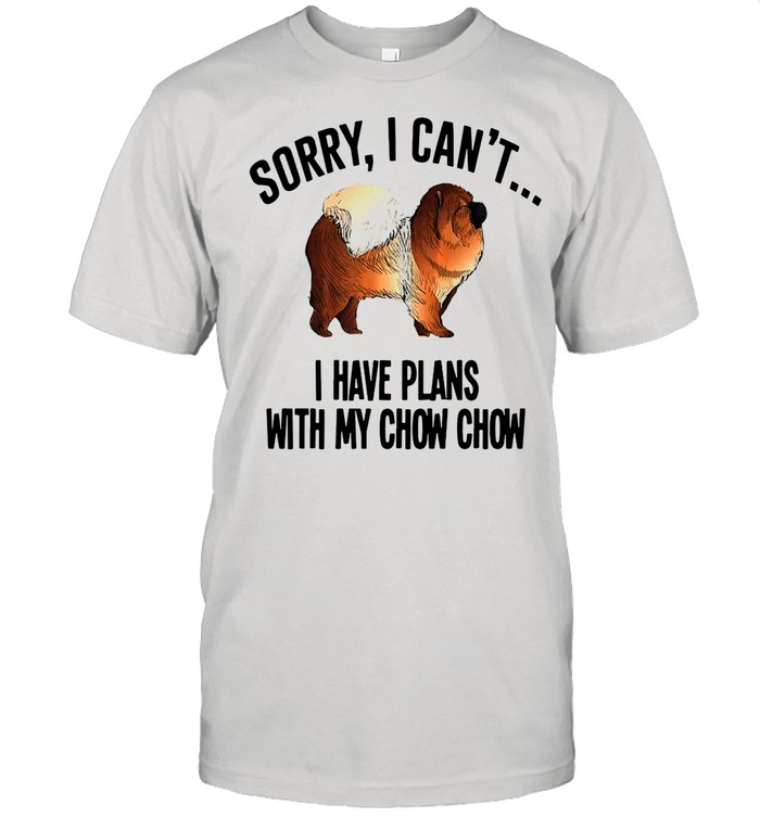 Sorry I Can’t I Have Plans with My Chow Chow Dog T-shirt
